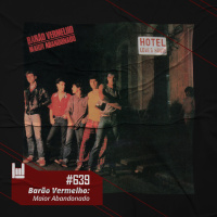 PodCast #639 – Barão Vermelho: Maior Abandonado