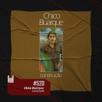 PodCast #520 – Chico Buarque: Construção