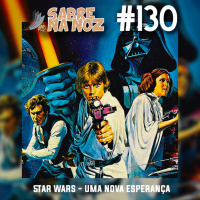 SNN #130 – Star Wars – Episódio IV: Uma Nova Esperança