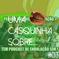 Uma Casquinha Sobre… Enrolação