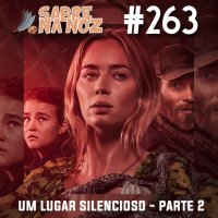 SNN #263 – Um Lugar Silencioso Parte 2