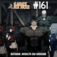 SNN #161 - Batman: Assalto em Arkham