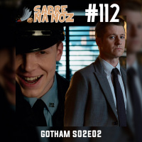 SNN #112 – Gotham S02E02