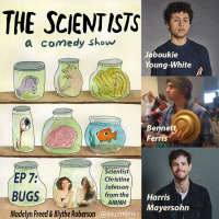 The Scientists Ep 7: Bugs w/Jaboukie Young-White, Bennett Ferris, Harris Mayersohn, Christine Johnson, Blythe Roberson, Madelyn Freed