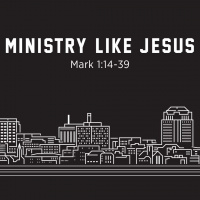 Ministry Like Jesus, Mark 1:14-39