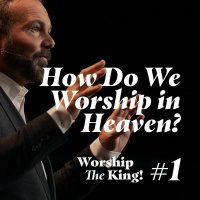 Worship the King #1 - How Do We Worship in Heaven?