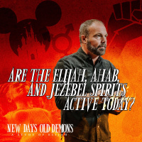 New Days, Old Demons #2 - Are the Elijah, Ahab, and Jezebel Spirits Active Today?