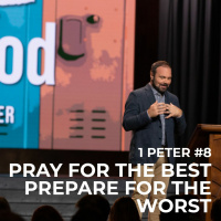 1st Peter #8 - Pray for the Best, Prepare for the Worst