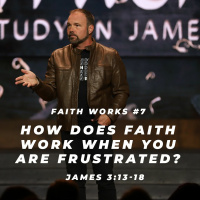 James #7 - How does faith work when you are frustrated?