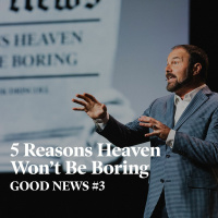 Good News #3 - 5 Reasons Heaven Wont Be Boring