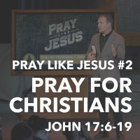Pray Like Jesus #2 - Pray For Christians