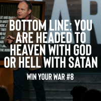 Win Your War #8 - Bottom Line: You are Headed to Heaven with God or Hell with Satan
