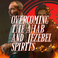 Overcoming the Ahab and Jezebel spirits
