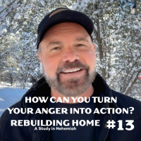 Nehemiah #13 - How Can You Turn Your Anger into Action?