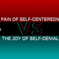 The Pain of Self-Centeredness vs The Joy of Self-Denial