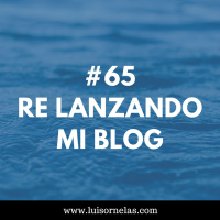#65: Re lanzando mi blog