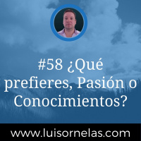 #58 ¿Qué prefieres, Pasión o Conocimientos?