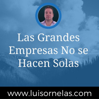 Las Grandes Empresas No se Hacen Solas
