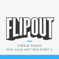 FLIPOUT - VIRGIN RADIO - NYE 2016 - PART 3