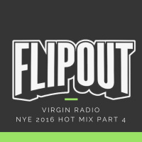 FLIPOUT - VIRGIN RADIO - NYE 2016 - PART 4