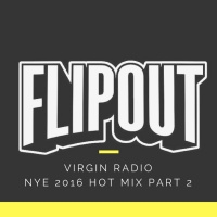 FLIPOUT - VIRGIN RADIO - NYE 2016 - PART 2