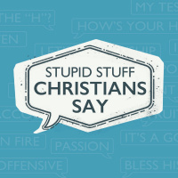 Stupid Stuff Christians Say