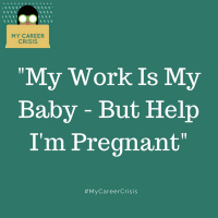 My work is my baby, but help Im pregnant!