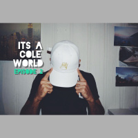 Its a Cole World: Episode Two 
