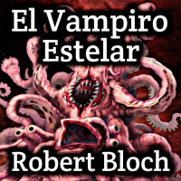 El Vampiro Estelar (Robert Bloch) | Audiorelato - Audiolibro