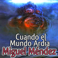 Cuando el Mundo Ardía (Miguel Méndez) | Audiorelato - Audiolibro