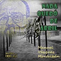Nada quedó de abril - Manuel Vázquez Montalbán