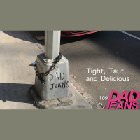 Tight, Taut, and Delicious: Dad Jeans 109
