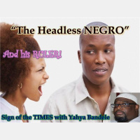 The Headless Negro and His RULER with Yahya Bandele