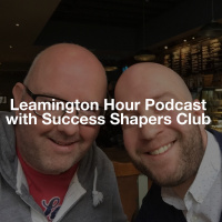 Leamington Hour Podcast with The Success Shapers Club 