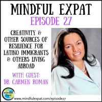 ME27: Creativity  Other Sources of Resilience for Latino Immigrants  Others Living Abroad (With Guest: Carmen Roman, Ph.D.)