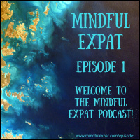 ME1: Welcome to the Mindful Expat Podcast!