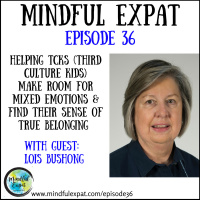 ME36: Helping TCKs Make Room for Mixed Emotions  Find Their Sense of True Belonging (With Guest: Lois Bushong)