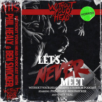 Without Your Head Horror Podcast with Lets Never Meets Phil Healy amp Ben Swicker