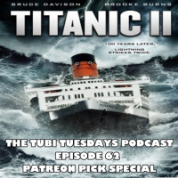 The Tubi Tuesdays Podcast Episode 62 – Titanic II (2010) Patreon Pick Special