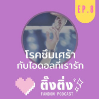 ติ๊งติ่ง EP8 : โรคซึมเศร้ากับไอดอลที่เรารัก
