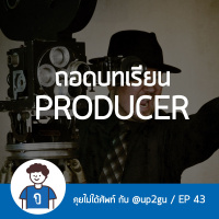 คุยไม่ได้ศัพท์ EP43 : ถอดบทเรียน Producer