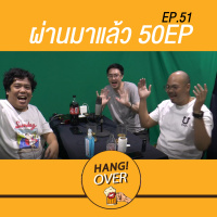 HangOver EP51 : ผ่านมาแล้ว 50EP
