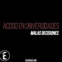 Malas Decisiones 51: Acoso en Universidades