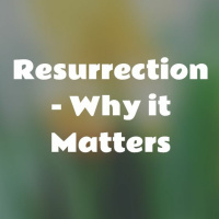 Resurrection - what that means and why it changes everything