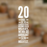 20 Dinge, die du unbedingt vermeiden musst, wenn du arrogant sein möchtest