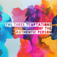 The Three Temptations of the Authentic Person