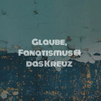 Glaube, Fanatismus  das Kreuz