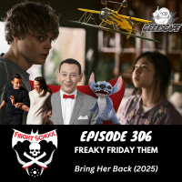 306 - Freaky Friday Them - Bring Her Back (2025)