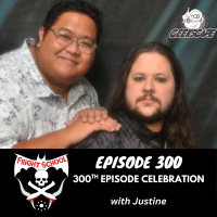 300 - The 300th Episode Celebration! (w/ Justine)
