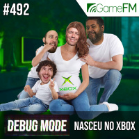 Debug Mode #492: Nasceu no Xbox - Podcast